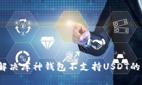 如何解决库神钱包不支持USDT的问题?