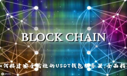 如何搭建安全高效的USDT钱包服务器:全面指南