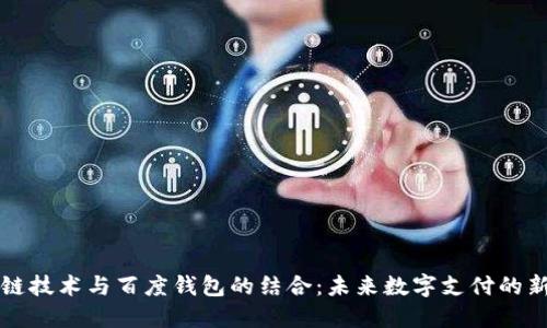 区块链技术与百度钱包的结合:未来数字支付的新趋势