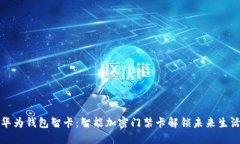 华为钱包智卡：智能加密门禁卡解锁未