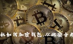 手机如何加密钱包，从此安全无忧