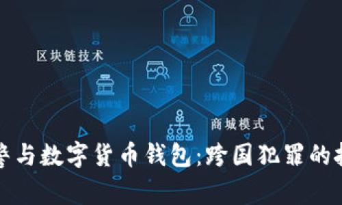 : 国际刑警与数字货币钱包:跨国犯罪的挑战与对策