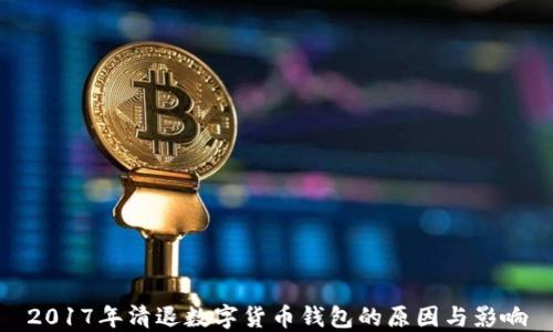 2017年清退数字货币钱包的原因与影响