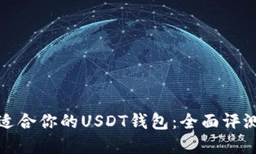 选择最适合你的USDT钱包:全面评测与推荐