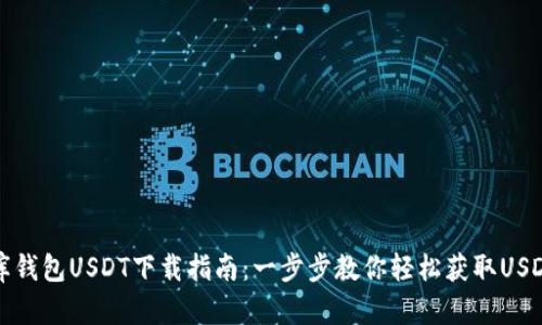 小金库钱包USDT下载指南:一步步教你轻松获取USDT钱包
