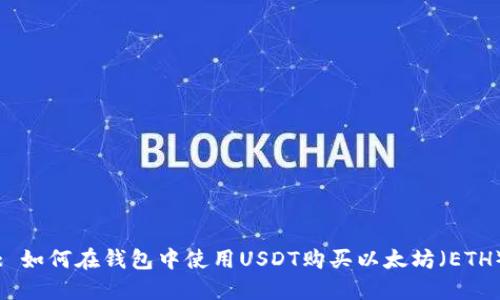 : 如何在钱包中使用USDT购买以太坊(ETH)