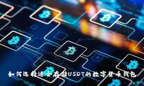如何选择适合存储USDT的数字货币钱包