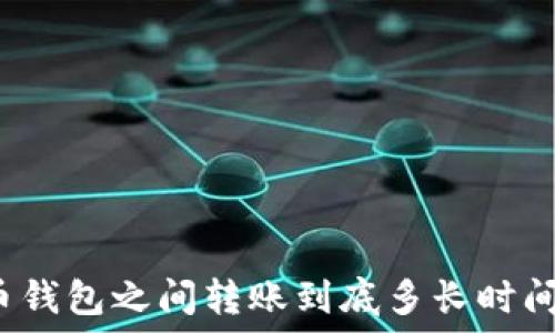 加密货币钱包之间转账到底多长时间能到账?