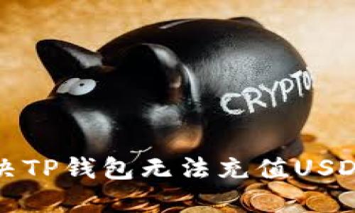 如何解决TP钱包无法充值USDT的问题?