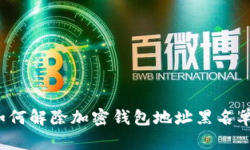 如何解除加密钱包地址黑名单?
