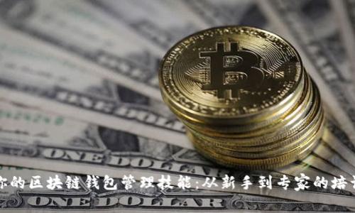 提升你的区块链钱包管理技能:从新手到专家的培训教练