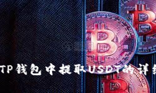 全面解析:如何在TP钱包中提取USDT的详细步骤与注意事项