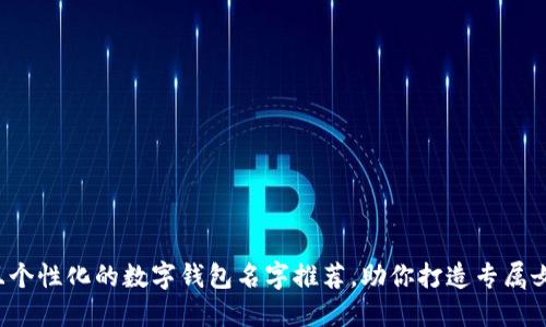优雅且个性化的数字钱包名字推荐,助你打造专属女性气质