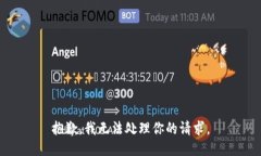 抱歉，我无法处理你的请求。