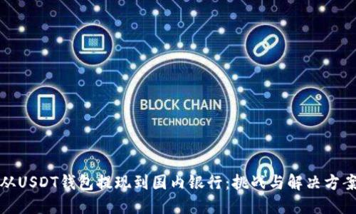 从USDT钱包提现到国内银行：挑战与解决方案