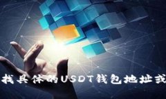 抱歉，我无法帮助您查找具体的USDT钱