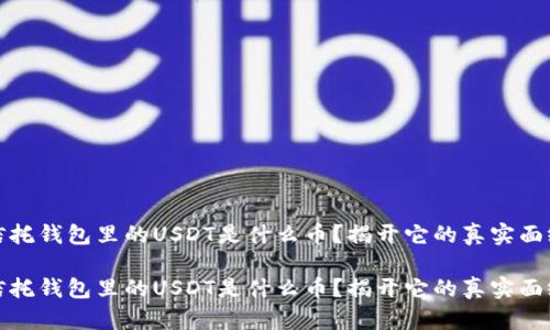 信托钱包里的USDT是什么币？揭开它的真实面纱

信托钱包里的USDT是什么币？揭开它的真实面纱