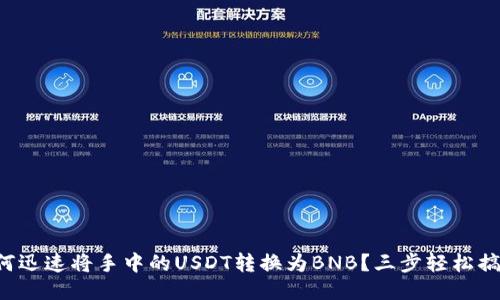如何迅速将手中的USDT转换为BNB？三步轻松搞定！