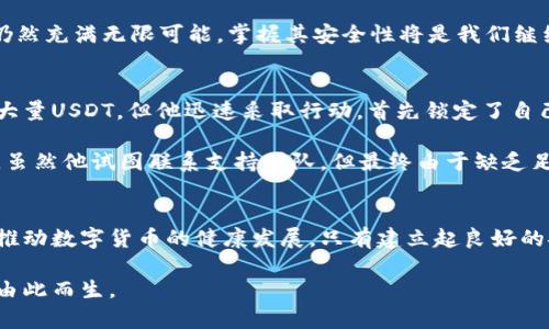   你的USDT被盗？揭秘如何追追回资金的可能性！ / 
 guanjianci USDT, 钱包安全, 资金追回 /guanjianci 

引言：数字资产保护的困境
在这个快速发展的数字时代，虚拟货币的交易不断增多，而USDT作为一种稳定币，因其与美元的1:1挂钩而获得了广泛使用。然而，与灵活和便捷的交易方式相伴随的，便是钱包安全隐患的增加。用户的资金很可能因为各种原因而遭遇盗窃，这无疑给人们的信心带来了打击，但在失去资金后，我们还能做些什么？

USDT被盗的原因：数字安全的盲点
一个用户的钱包被盗，通常是由于多种原因造成的。安全意识不足、钓鱼攻击、恶意软件等，都是导致数字资产丢失的潜在风险。例如，如果用户在访问某些不安全的网站时输入了私钥，或在点击未知链接时下载了恶意软件，那么他们钱包中的资金就很有可能被盗。了解这些风险对于预防未来的损失至关重要。

追回被盗USDT的可能性
当USDT被盗，许多人首先会问：“我还能追回我的资金吗？”首先，我们需要明确一点：成功追回被盗资金的可能性在很大程度上取决于盗窃的方式和时机。如果资金被迅速转移或兑换成其他类型的加密货币，追踪资金的难度将大大增加。尽管如此，也并非完全没有希望。

及时采取行动的重要性
如果发现USDT被盗，第一时间采取行动非常重要。首先，立即更改账户的相关密码，防止进一步的损失。同时，记录下所有相关的交易信息，包括时间、金额及交易ID等，这些数据将在后续的追踪过程中产生关键作用。此外，保持冷静，不要盲目操作，因为错误的尝试可能会让资金永久消失。

向交易所报告盗窃事件
很多用户可能并不知道，向交易所或平台报告盗窃事件是追回资金的重要步骤。虽然交易所通常对用户的损失不承担赔偿责任，但它们有可能提供一些协助，尤其是当资金仍在其平台上时，报告后对资金的冻结是完全可能的。此外，交易所通常有监测可疑活动的系统，可以帮助他们识别并防止进一步的盗窃。

使用区块链分析工具
区块链的透明性使我们能够追踪交易历史。借助区块链分析工具，用户可以追踪资金流向，识别出资金被转移到的地址。虽然这个过程复杂且耗时，但掌握交易所提供的工具与服务，能为追回资金提供更多的线索。

寻求法律帮助
在许多国家和地区，虚拟货币的盗窃行为已逐步纳入法律保护范围。若资金损失较大，向法律机构举报并寻求专业律师的帮助将是一个选择。律师可以提供法律建议，帮助你了解后续的合法途径，或许还可以通过法律手段来追回一定的损失。

增强数字资产的安全意识
在经历了盗窃事件之后，提升自身的安全防范意识显得尤为必要。采用双重身份验证、使用硬件钱包存储资产、保持软件的更新可以有效降低资金被盗的风险。此外，定期进行安全审查，密切关注账户动态，都是保护资产的有效手段。

总结：希望与改进的契机
数字货币市场充满机遇与挑战，面对资金被盗这一现象，虽然追回资金的希望可能渺茫，但通过及时的行动、合理的途径与法律的帮助，用户仍然可以希望减轻损失。同时，这些经历也推动了我们在安全防范上的意识与提升。最终，这不仅仅是一场对数字资产的夺回之战，更是一种对于安全和信任的重建过程。

无论结果如何，重要的是，作为用户，我们应该不断学习、提升对数字资产的管理能力，确保在未来能够更好地保护自己的权益与资产。数字货币的世界仍然充满无限可能，掌握其安全性将是我们继续前行的基石。 

实际案例分析：成功与失败的借鉴
在数字资产领域存在许多真实的案例，其中一些成功追回资金的故事给予我们鼓励，而另一些则充满了教训。例如，某用户由于遭遇钓鱼攻击而损失了大量USDT，但他迅速采取行动，首先锁定了自己的账户并立即联系了交易所。在工作团队的配合下，他们通过监控资金流向，成功找回了部分资产。这一过程虽然艰辛，但却说明了快速反应的重要性。

与此同时，另一些案例则显示出忽视安全提示的后果。有用户因为将私钥存储在云端，然而黑客利用漏洞入侵了他的账户，导致所有资金一夜之间被盗。虽然他试图联系支持团队，但最终由于缺乏足够的证据与及时的行动，他的USDT未能追回。这些案例提醒我们，数字资产不仅仅是一项投资，它更加需要我们质疑自身的安全管理。
 
结尾：共同构建安全的数字货币环境
随着技术的进步与社会对数字资产的接受，安全问题将会越来越引起重视。只有通过用户自身的警惕、平台的有效措施以及法律的完善，我们才能共同推动数字货币的健康发展。只有建立起良好的安全文化，才能为每一个用户的数字资产提供一个更为可靠的保护环境，在这个快速变化的市场中，每个参与者都应成为安全的捍卫者。 

希望所有用户都能够在此文中获益，并将这些知识运用到实际中，以保障自身的数字财产不受损失。数字货币的未来充满无限可能，而我们的责任也将由此而生。
