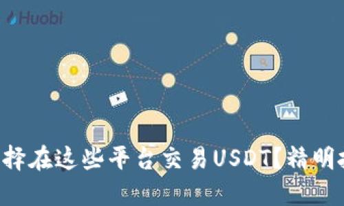 为何全球数百万用户选择在这些平台交易USDT？精明投资者的秘密武器揭秘！