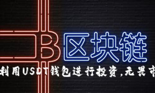 如何高效利用USDT钱包进行投资，无畏市场的动荡