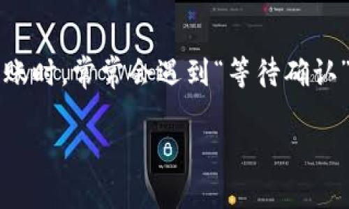 在这个数字货币的快速发展时代，使用钱包进行转账已经成为许多人日常生活中的一部分。然而，许多用户在进行USDT转账时，常常会遇到“等待确认”的状态，这引发了不少人的困惑与焦虑。接下来，我们将深入探讨此问题，提供解决方案，并帮助大家更好地理解这个过程。

为什么你的USDT转账总是停在“等待确认”状态？