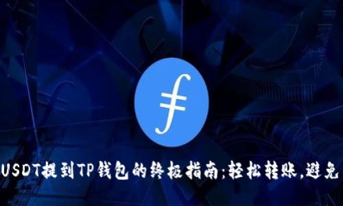 币安USDT提到TP钱包的终极指南：轻松转账，避免陷阱！