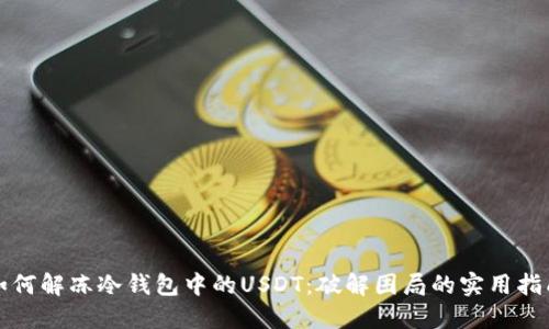 如何解冻冷钱包中的USDT：破解困局的实用指南