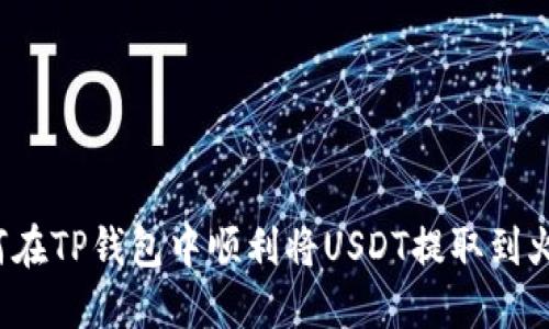 如何在TP钱包中顺利将USDT提取到火币？