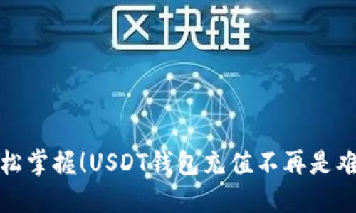 轻松掌握！USDT钱包充值不再是难题