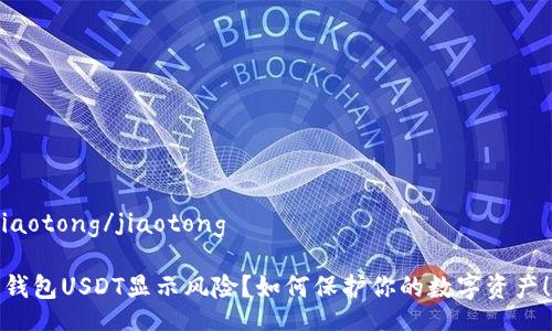 jiaotong/jiaotong

“钱包USDT显示风险？如何保护你的数字资产！”