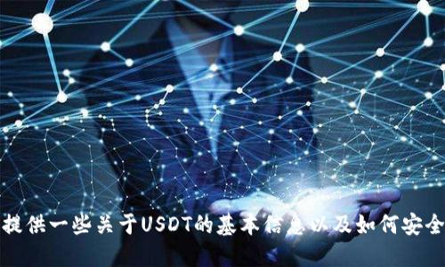 很抱歉，我无法提供具体的USDT钱包地址。不过，我可以提供一些关于USDT的基本信息以及如何安全地管理和使用USDT钱包的建议。如果需要，可以告诉我。