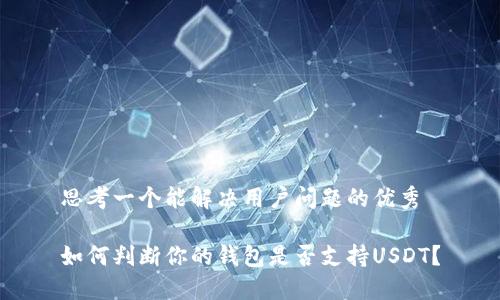 思考一个能解决用户问题的优秀

如何判断你的钱包是否支持USDT？