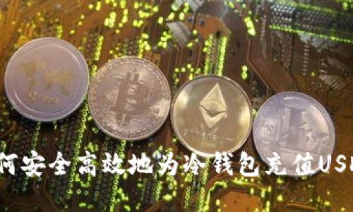 如何安全高效地为冷钱包充值USDT？