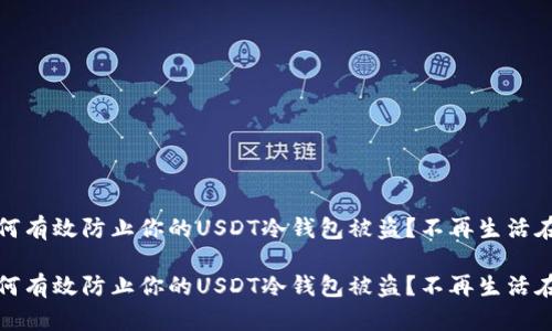 注意！如何有效防止你的USDT冷钱包被盗？不再生活在恐惧中！

注意！如何有效防止你的USDT冷钱包被盗？不再生活在恐惧中！