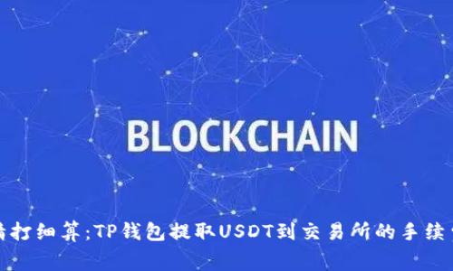 如何精打细算：TP钱包提取USDT到交易所的手续费揭秘