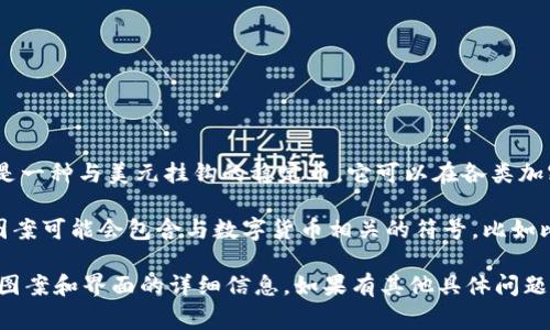 USDT钱包通常没有一个统一的图案，因为它可以指代许多不同的数字资产钱包，并且可以在多个平台和应用程序中使用。USDT（Tether）是一种与美元挂钩的稳定币，它可以在各类加密货币交易所和钱包中使用。不同的钱包应用可能会有不同的界面、图标和颜色设计，而这些图案和设计通常与该钱包的品牌和功能有关。

许多常见的加密钱包应用，如Coinbase、MetaMask、Trust Wallet等，都会有自己的特色图标和用户界面。一般来说，这些钱包的标志性图案可能会包含与数字货币相关的符号，比如比特币符号、美元符号或者是链上的图形符号。

如果您具体想要了解某一种或某一款USDT钱包的设计，您可以查看该钱包的官方网站或者应用商店中的介绍页面，通常都能找到关于其图案和界面的详细信息。如果有其他具体问题，欢迎继续询问！