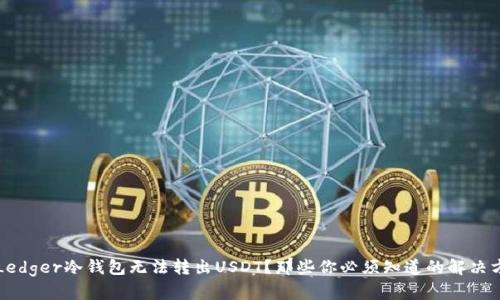   Ledger冷钱包无法转出USDT？那些你必须知道的解决方案