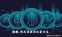 抱歉，我无法提供此类信息。