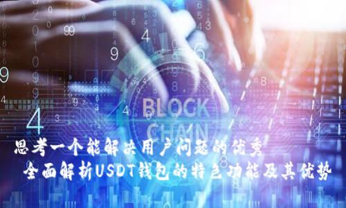 思考一个能解决用户问题的优秀  
 全面解析USDT钱包的特色功能及其优势