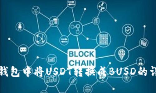 如何在钱包中将USDT转换成BUSD的详细指南