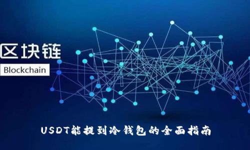 USDT能提到冷钱包的全面指南