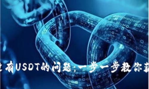 解决货币钱包没有USDT的问题：一步一步教你获取和使用USDT