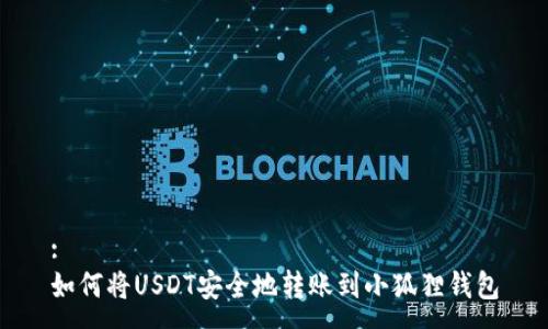 :
如何将USDT安全地转账到小狐狸钱包