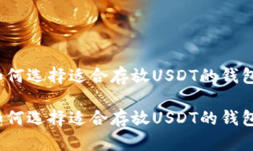 如何选择适合存放USDT的钱包？

如何选择适合存放USDT的钱包？