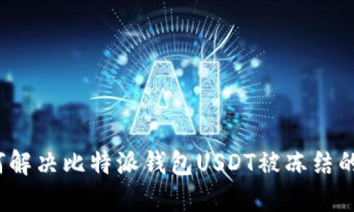  如何解决比特派钱包USDT被冻结的问题