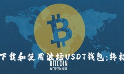 如何下载和使用波场USDT钱包：终极指南