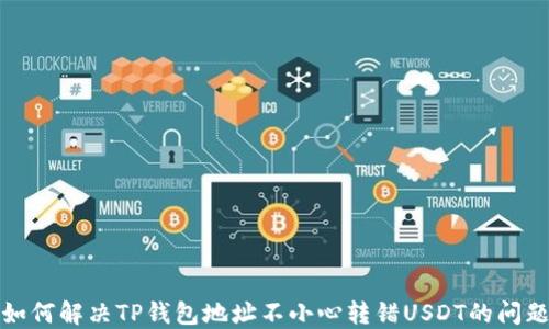 
如何解决TP钱包地址不小心转错USDT的问题