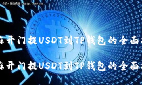 芝麻开门提USDT到TP钱包的全面指南

芝麻开门提USDT到TP钱包的全面指南