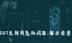 如何处理USDT充错钱包的问题：解决方